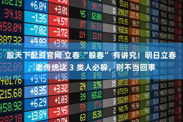 股天下配资官网 立春 “躲春” 有讲究！明日立春，老传统这 3 类人必躲，别不当回事